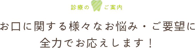 お口に関する様々なお悩み・ご要望に全力でお応えします!